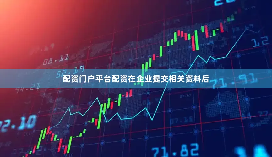 配资门户平台配资在企业提交相关资料后