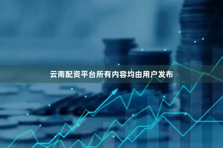 云南配资平台所有内容均由用户发布